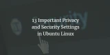 13 Important Privacy and Security Settings in Ubuntu Linux