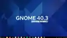 GNOME 40.3 Maintenance Release: Enhanced Software Features and Fixes